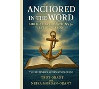 Anchored in the Word: Biblical Affirmations for Every Season: The Believer's Affirmation Guide