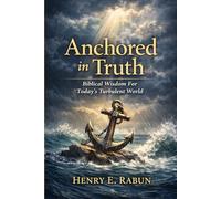 Anchored in Truth: Biblical Wisdom for Today’s Turbulent World!