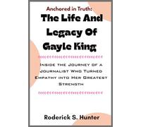Anchored in Truth: The Life and Legacy of Gayle King: Inside the Journey of a Journalist Who Turned Empathy into Her Greatest Strength