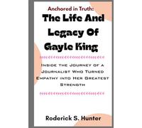 Anchored in Truth: The Life and Legacy of Gayle King: Inside the Journey of a Journalist Who Turned Empathy into Her Greatest Strength