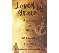 Anchored in Union: 100 Sacred Days to Strengthen the Foundation of Your Marriage: Daily Invitations to Grow, Heal, and Embody Sacred Partnership