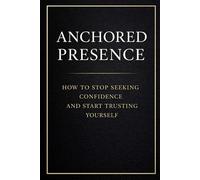 Anchored Presence: How to Stop Seeking Confidence