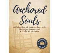 Anchored Souls: A Collection of Lessons Learned, Laughter Shared and a Little Bit of Grace