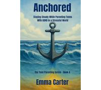 Anchored: Staying Steady While Parenting Teens with ADHD in a Stressful World (The ADHD Teen Parenting Series)