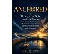 Anchored Through the Noise and the Storm: 90 Devotionals to help you hear God, stand firm, Keep the faith and find daily strength in times of overwhelm, anxiety, and un-certainty.