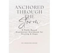 Anchored Through the Storm: A Faith-Based Depression Workbook for Healing and Hope