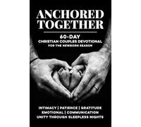 Anchored Together in the Newborn Season: 60-Day Christian Couples Devotional with Affirmations, KJV Bible Scriptures, Simple Daily Actions, & Prayers ... with a Baby (Christian Family Devotionals)