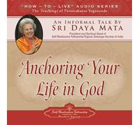 Anchoring Your Life in God: An Informal Talk by Sri Daya Mata