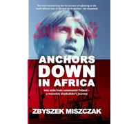 Anchors Down in Africa: Into exile from communist Poland - A maverick shipbuilder’s journey