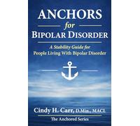 Anchors for Bipolar Disorder: Building a Life of Stability with the Right Care Team, Community, and Rhythms (The Anchors Series)
