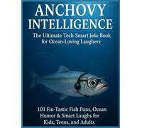 Anchovy Intelligence: The Ultimate Tech-Smart Joke Book for Ocean-Loving Laughers: 101 Fin-Tastic Fish Puns, Ocean Humor & Smart Laughs for Kids, Teens, and Adults