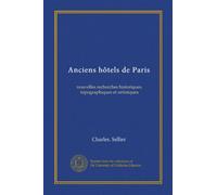 Anciens hôtels de Paris: nouvelles recherches historiques, topographiques et artistiques