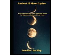 Ancient 13 Moon Cycles: A Lunar Manifestation & Self-Reflection Journal For Alignment, Gratitude & Inner Power