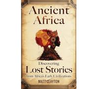 Ancient Africa: Discovering Lost Stories from Africa’s Early Civilizations