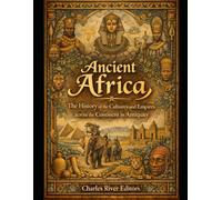 Ancient Africa: The History of the Cultures and Empires across the Continent in Antiquity