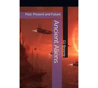 Ancient Aliens: Past, Present and Future