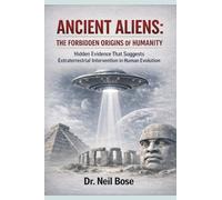 ANCIENT ALIENS: THE FORBIDDEN ORIGINS OF HUMANITY: Hidden Evidence That Suggests Extraterrestrial Intervention in Human Evolution
