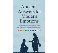 Ancient Answers For Modern Emotions: Let your mood choose the page. Let Gita choose the message.