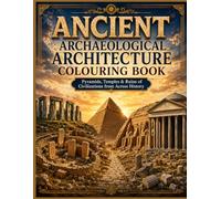 ANCIENT ARCHAEOLOGICAL ARCHITECTURE COLOURING BOOK: Pyramids, Temples & Ruins of Civilizations from Across History