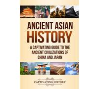 Ancient Asian History: A Captivating Guide to the Ancient Civilizations of China and Japan (Exploring Ancient History)