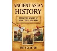 Ancient Asian History: Forgotten Stories of India, China, and Japan