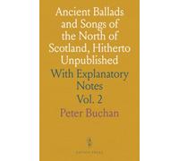 Ancient Ballads and Songs of the North of Scotland, Hitherto Unpublished: With Explanatory Notes