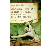 Ancient British and Irish Celts in Greek and Roman Sources (500 BC-AD 60)