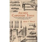Ancient Carpenters' Tools: Illustrated and Explained, Together with the Implements of the Lumberman, Joiner and Cabinet-Maker in Use in the Eighteenth Century