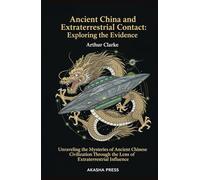 Ancient China and Extraterrestrial Contact: Exploring the Evidence: Unraveling the Mysteries of Ancient Chinese Civilization Through the Lens of Extraterrestrial Influence (Ancient Mysteries Unveiled)