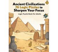 Ancient Civilizations 76 Logic Puzzles to Sharpen Your Focus: Logic Puzzle Book for Adults (The Logic Puzzle Collection)