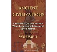 ANCIENT CIVILIZATIONS: A Powerful Quiz on Ancient Wars Legendary Rulers Epic Empires Volume 3