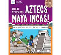 ANCIENT CIVILIZATIONS AZTECS MAYA INCAS: With 25 Social Studies Projects for Kids (Explore Your World)