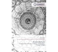 Ancient Culture: Ancient Culture: Wisdom, Traditions, and Civilization Through the Ages