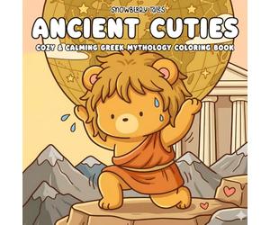 Ancient Cuties - Cozy & Calming Greek Mythology Coloring Book: Adorable Kawaii Gods, Heroes & Myths for Relaxation & Creative Fun | Cute Characters, Ancient Scenes & Mythical Vibes
