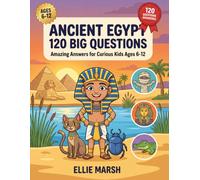 Ancient Egypt: 120 Big Questions: An Illustrated Q&A Encyclopedia - Amazing Answers for Curious Kids Ages 6-12