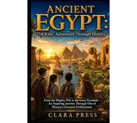 ANCIENT EGYPT: A Kids' Adventure Through History: From the Mighty Nile to the Great Pyramids: An Inspiring Journey Through One of History's Greatest ... Adventures and stories for Curious Kids)