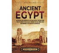 Ancient Egypt: An Enthralling Overview of Egyptian History, Starting from the Settlement of the Nile Valley through the Old, Middle, and New Kingdoms to the Death of Cleopatra VII (Civilizations)