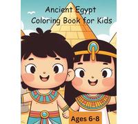 Ancient Egypt Coloring Book for kids: Explore the world of pharaohs, pyramids, and Egyptian life through 30 fun coloring pages for kids aged 6-8