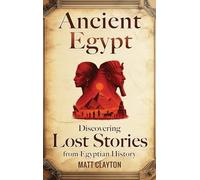 Ancient Egypt: Discovering Lost Stories from Egyptian History