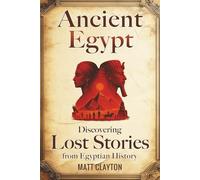 Ancient Egypt: Discovering Lost Stories from Egyptian History (Secrets of the Forgotten Past)