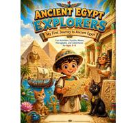 Ancient Egypt Explorers: My First Journey to Ancient Egypt: Fun Activities, Puzzles, Mazes, Hieroglyphs, and Adventures for Kids Ages 5-8