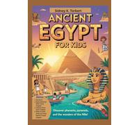 ANCIENT EGYPT FOR KIDS: Discover Pharaohs, Pyramids, and the Wonders of the Nile