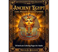 Ancient Egypt: Gods, Pharaohs & Sacred Symbols: 50 Intricate Coloring Pages for Adults (Lost Civilizations Coloring Collection)
