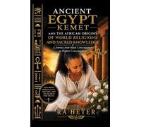 Ancient Egypt (Kemet) and the African Origins of World Religions and Sacred Knowledge: A Journey from Black Consciousness to Higher Consciousness