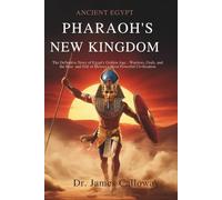 Ancient Egypt Pharaohs New Kingdom: The Definitive Story of Egypt's Golden Age - Warriors, Gods, and the Rise and Fall of History's Most Powerful Civilization