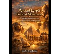 Ancient Egypt’s Greatest Monuments: The History and Legacy of the Pharaohs’ Grandest Building Projects