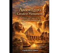 Ancient Egypt’s Greatest Monuments: The History and Legacy of the Pharaohs’ Grandest Building Projects