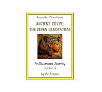 Ancient Egypt: The Seven Cleopatras (An Illustrated Journey Number 12): History