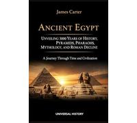 Ancient Egypt: Unveiling 3000 Years of History, Pyramids, Pharaohs, Mythology, and Roman Decline: A Journey Through Time and Civilization