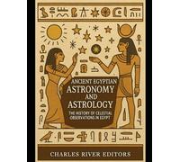 Ancient Egyptian Astronomy and Astrology: The History of Celestial Observations in Egypt